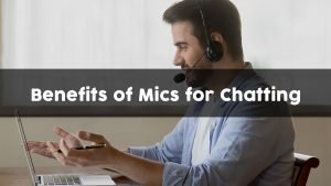 3 Benefits of Using a Microphone to Talk Online